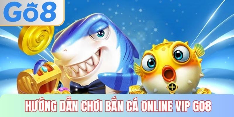 Hướng dẫn chơi cá cược bắn cá online VIP